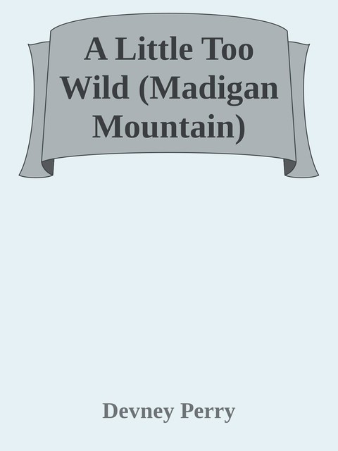 A Little Too Wild (Madigan Mountain), Devney Perry
