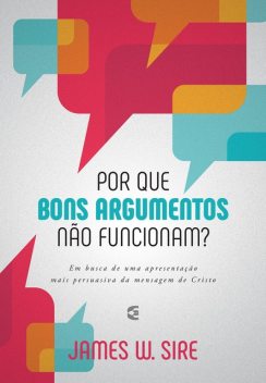 Por que bons argumentos não funcionam, James W. Sire