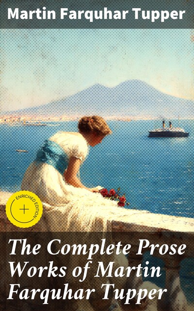The Complete Prose Works of Martin Farquhar Tupper, Martin Farquhar Tupper
