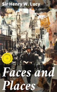 Faces and Places, Sir Henry W.Lucy