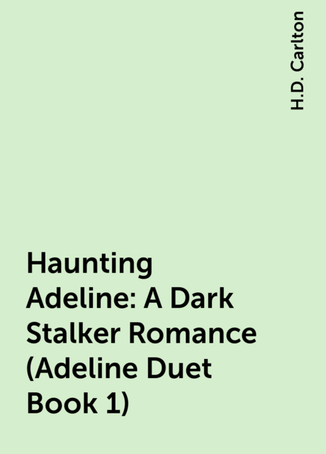 Haunting Adeline: A Dark Stalker Romance (Adeline Duet Book 1), H.D. Carlton
