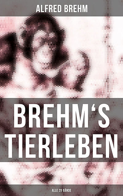 Brehm's Tierleben (Alle 28 Bände), Alfred Brehm