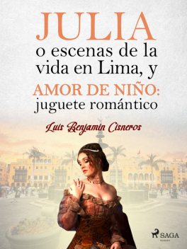 Julia o escenas de la vida en Lima, y Amor de niño: juguete romántico, Luis Benjamín Cisneros