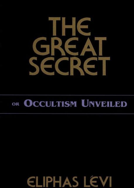 The Great Secret or Occultism Unveiled, Eliphas Levi