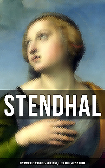 Stendhal: Gesammelte Schriften zu Kunst, Literatur & Geschichte, Stendhal