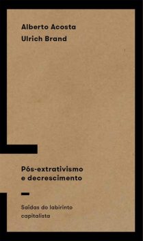 Pós-extrativismo e decrescimento, Alberto Acosta, Ulrich Brand