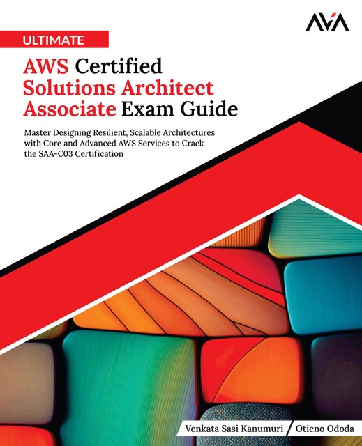 Ultimate AWS Certified Solutions Architect Associate Exam Guide, Otieno Ododa, Venkata Sasi Kanumuri