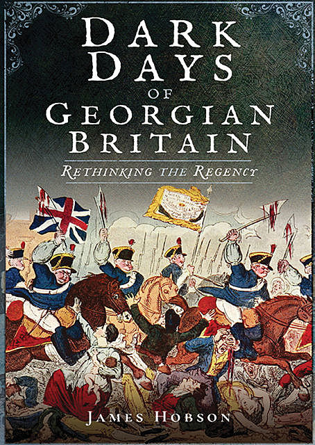 Dark Days of Georgian Britain, James Hobson