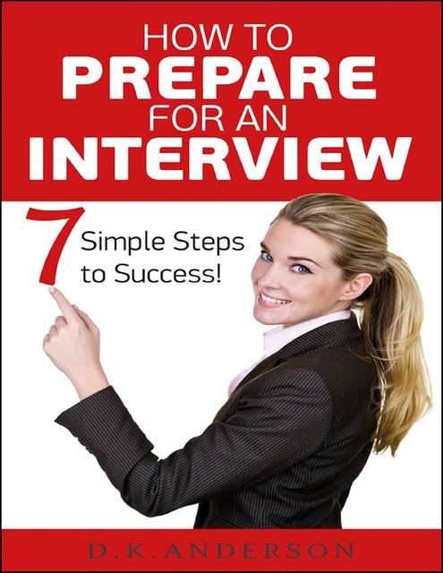 How to Prepare for an Interview – 7 Simple Steps to Success, D.K Anderson