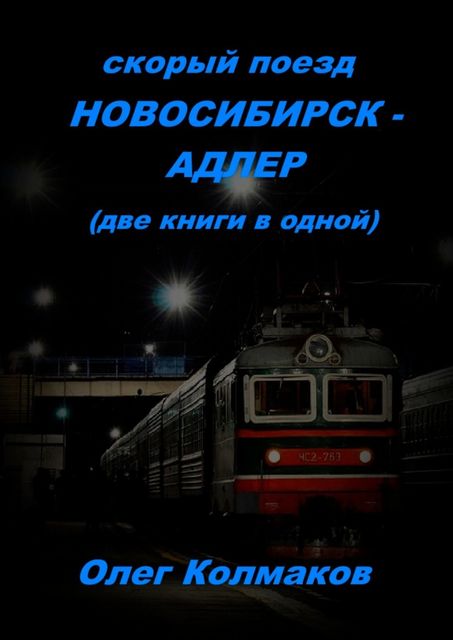 Скорый поезд Новосибирск — Адлер. Две книги в одной, Олег Колмаков