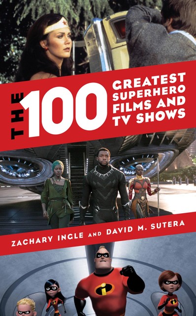 The 100 Greatest Superhero Films and TV Shows, David M. Sutera, Zachary Ingle