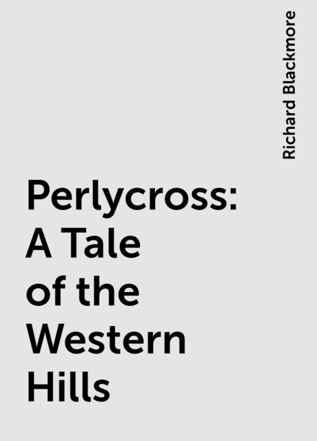 Perlycross: A Tale of the Western Hills, Richard Blackmore