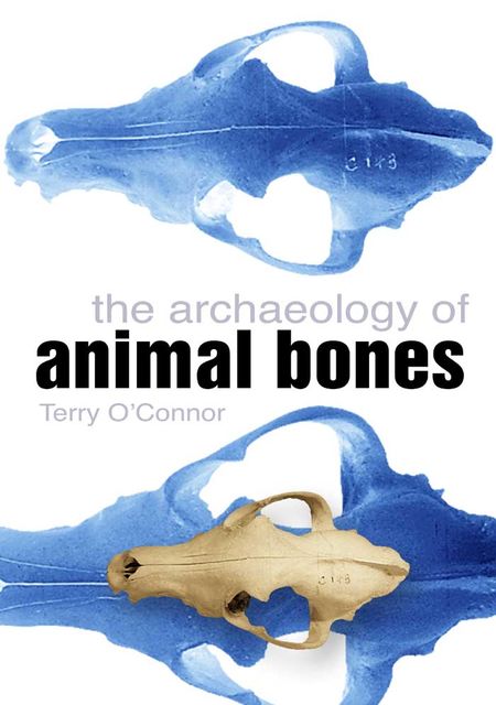 The Archaeology of Animal Bones, Terry O'Connor
