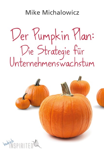 Der Pumpkin Plan: Die Strategie für Unternehmenswachstum, Mike Michalowicz