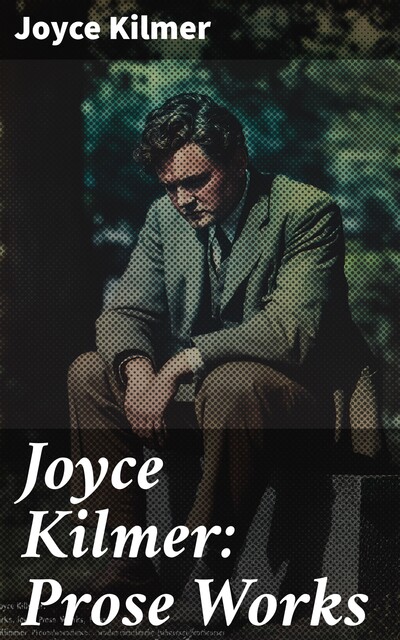 Joyce Kilmer: Prose Works, Joyce Kilmer