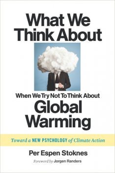 What We Think About When We Try Not To Think About Global Warming, Per Espen Stoknes