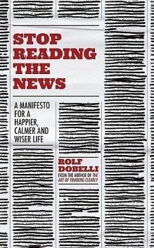 Stop Reading the News, Rolf Dobelli