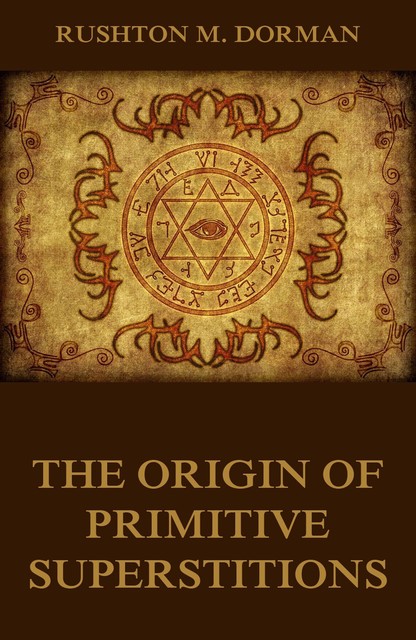 The Origin Of Primitive Superstitions, Rushton M. Dorman
