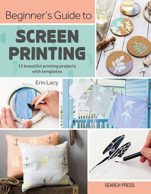 Beginner's Guide to Screen Printing, Erin Lacy