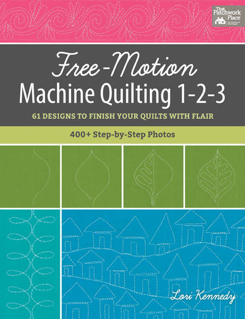 Free-Motion Machine Quilting 1–2–3, Lori Kennedy