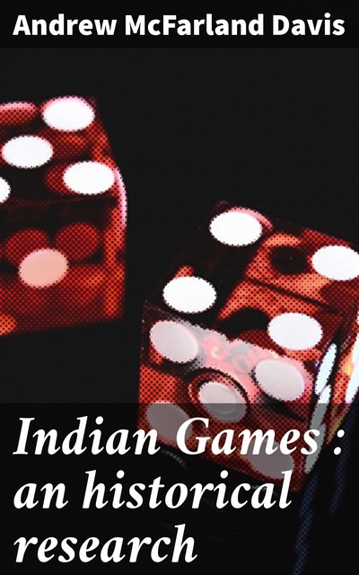Indian Games : an historical research, Andrew McFarland Davis