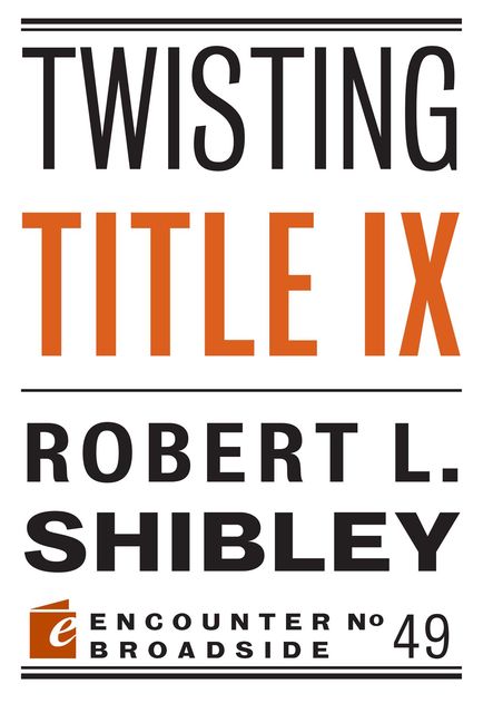 Twisting Title IX, Robert L. Shibley
