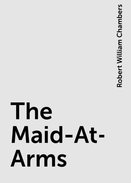 The Maid-At-Arms, Robert William Chambers