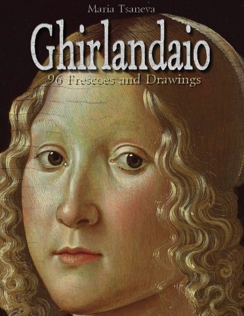 Ghirlandaio: 96 Frescoes and Drawings, Maria Tsaneva