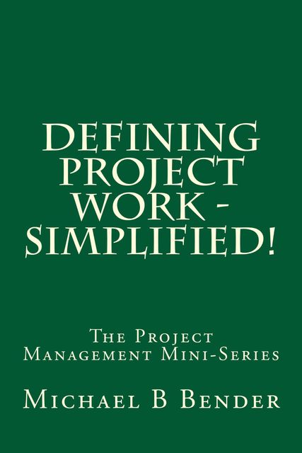 Defining Project Work – Simplified!, Michael Bender