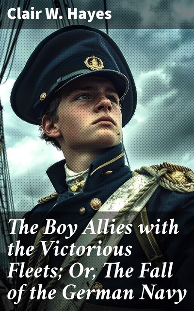 The Boy Allies with the Victorious Fleets; Or, The Fall of the German Navy, Clair W.Hayes