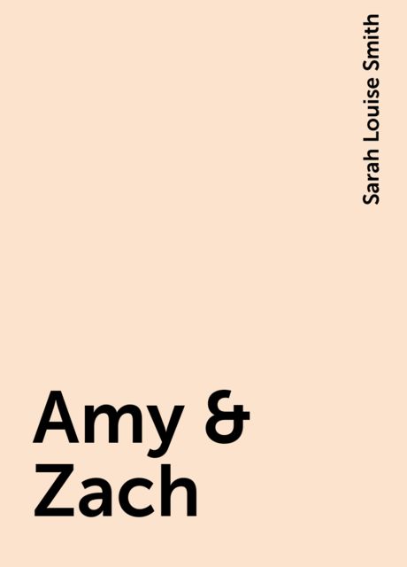 Amy & Zach, Sarah Louise Smith
