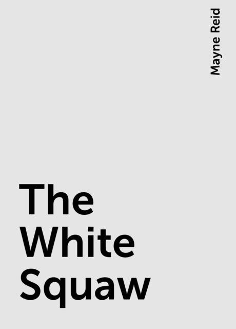 The White Squaw, Mayne Reid