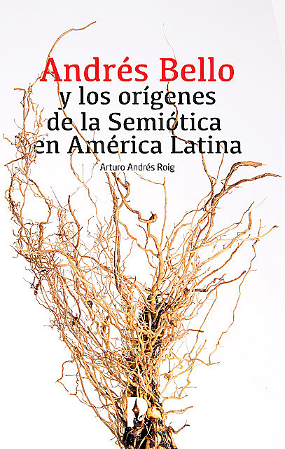 Andrés Bello y los orígenes de la Semiótica en América Latina, Arturo Andrés Roig