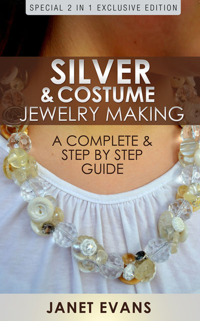 Silver & Costume Jewelry Making : A Complete & Step by Step Guide, Janet Evans