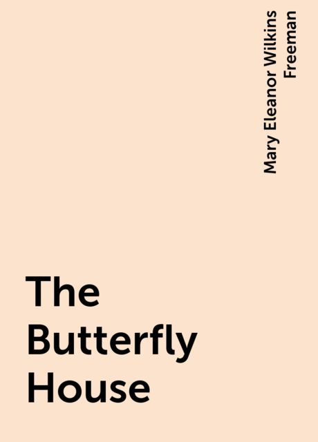 The Butterfly House, Mary Eleanor Wilkins Freeman