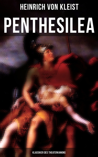 Penthesilea (Klassiker des Theaterkanons), Heinrich von Kleist