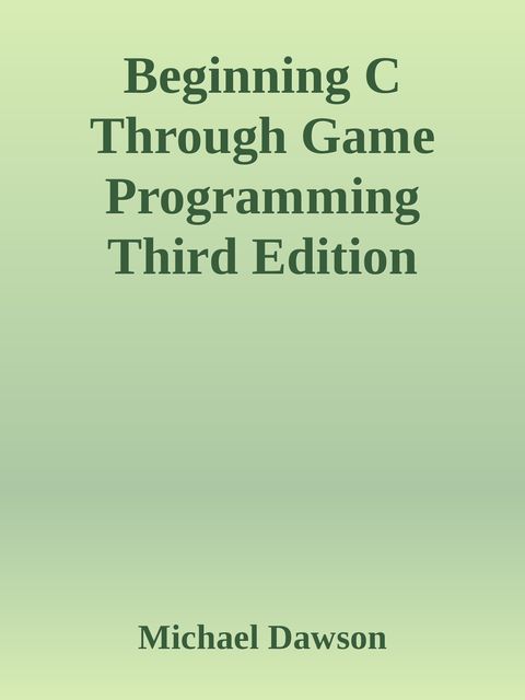 Beginning C Through Game Programming Third Edition, Michael Dawson