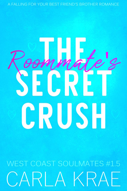 The Roommate's Secret Crush – A Falling For Your Best Friend's Brother Romance (West Coast Soulmates #1.5), Carla Krae
