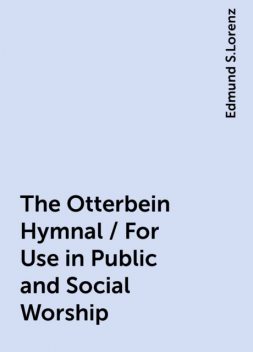 The Otterbein Hymnal / For Use in Public and Social Worship, Edmund S.Lorenz