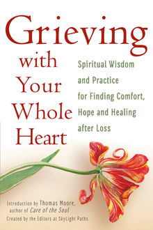 Grieving With Your Whole Heart, Created by the Editors at SkyLight Paths, Introduction by Thomas Moore