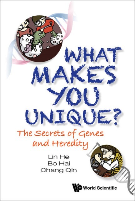 What Makes You Unique?: The Secrets Of Genes And Heredity, Bo Hai, Chang Qin, Lin He