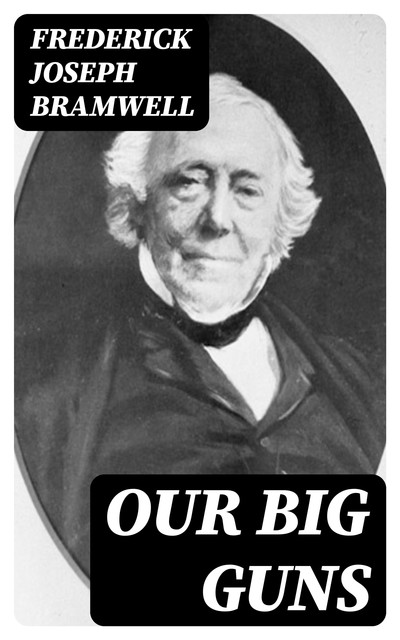 Our big guns, Frederick Joseph Bramwell