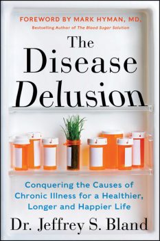 The Disease Delusion, Jeffrey S. Bland Mark Hyman
