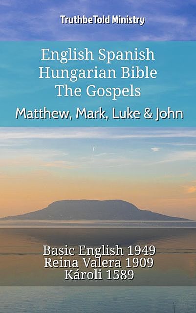 English Spanish Hungarian Bible – The Gospels – Matthew, Mark, Luke & John, Truthbetold Ministry