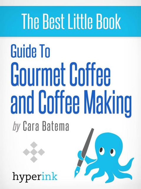 Guide to Gourmet Coffee and Coffee Making, Cara Batema