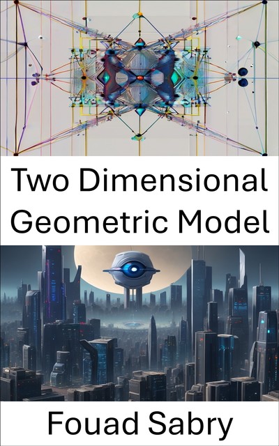 Two Dimensional Geometric Model, Fouad Sabry