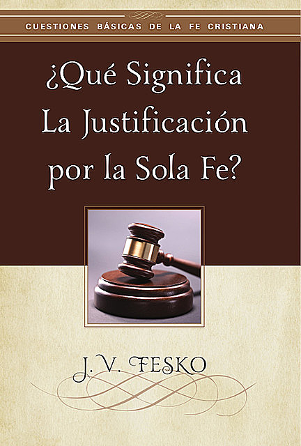 Qué Significa la Justificación por la Sola Fe, J.V. Fesko