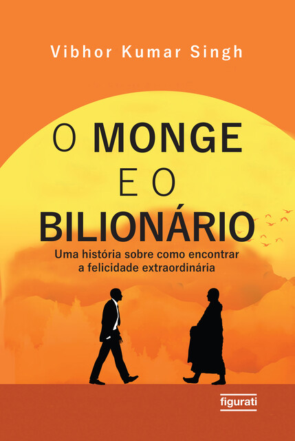 O monge e o bilionário: uma história sobre como encontrar e felicidade extraordinária, Vibhor Kumar Singh
