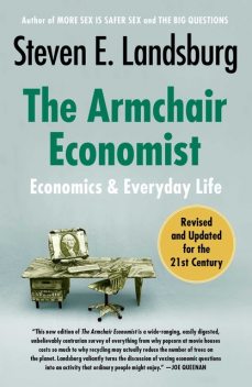 The Armchair Economist (revised and updated May 2012): Economics & Everyday Life, Steven Landsburg
