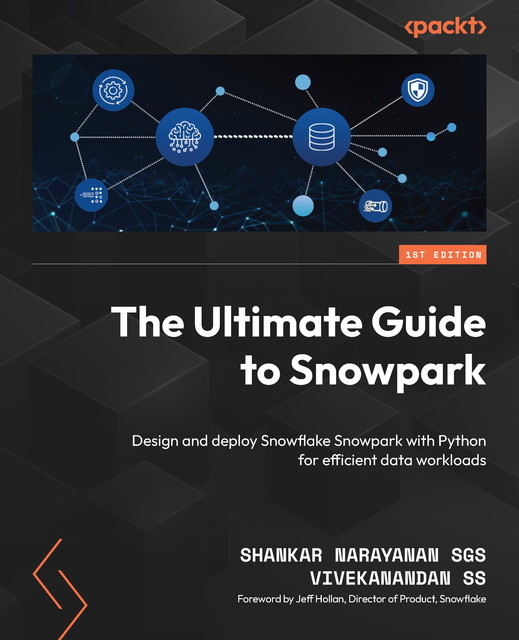 The Ultimate Guide to Snowpark, Shankar Narayanan SGS, Vivekanandan SS